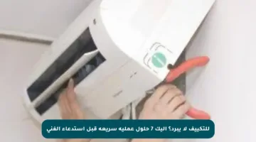 للتكييف لا يبرد؟ إليك 7 حلول عملية سريعة قبل استدعاء الفني